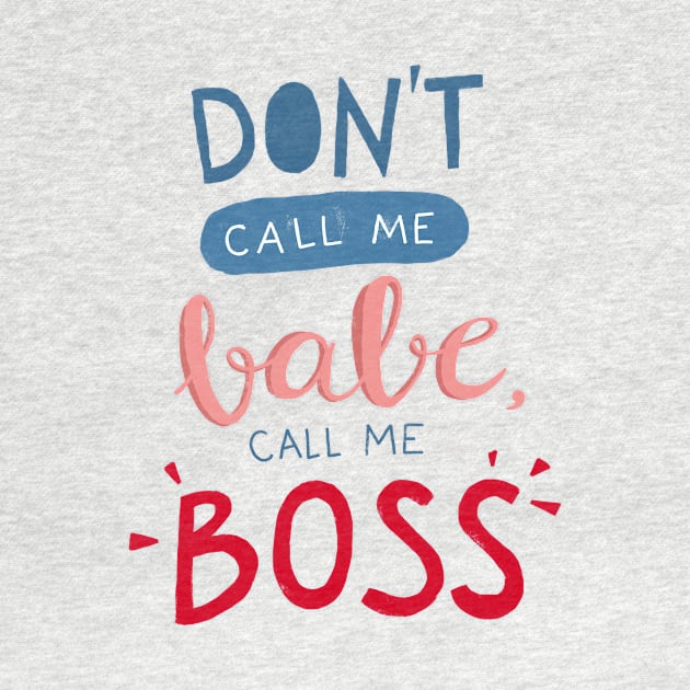 Don't call me babe, call me BOSS by whatafabday